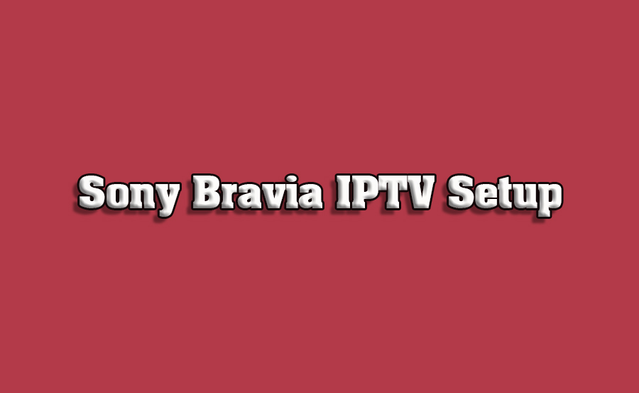 How to Install IPTV on Sony Bravia TVs